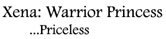 Priceless: Xena: Warrior Princess